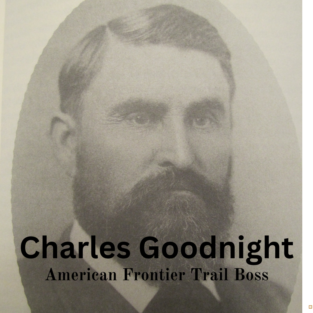 Charles Goodnight: Trail Boss, Innovator, and Cattle King of the American Frontier